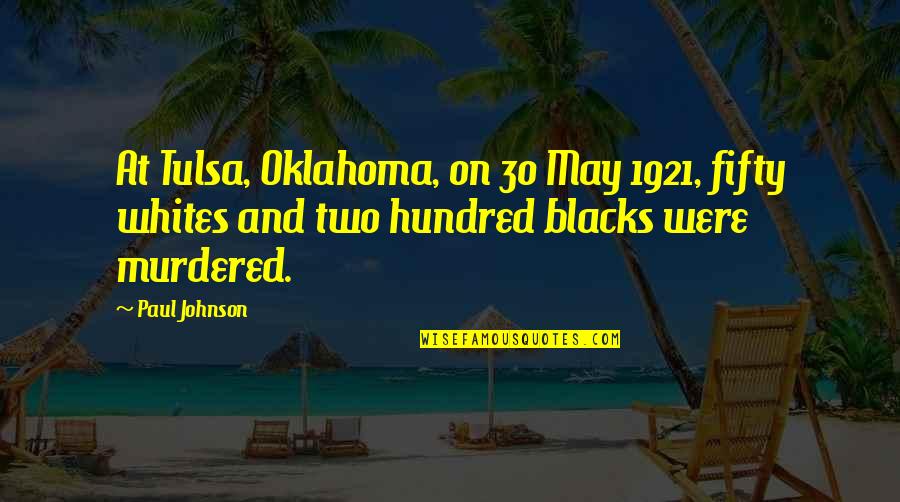 Oklahoma Quotes By Paul Johnson: At Tulsa, Oklahoma, on 30 May 1921, fifty