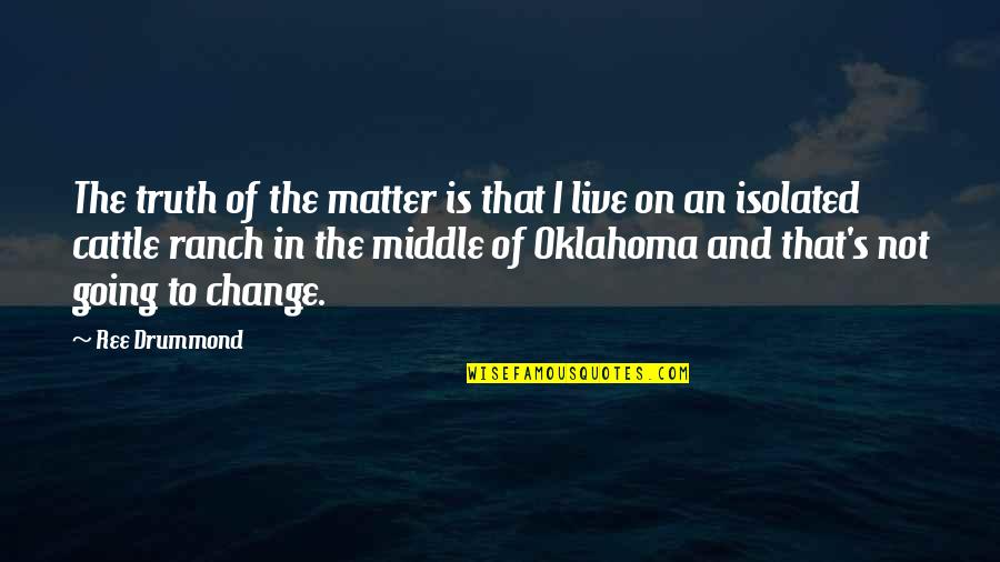 Oklahoma Quotes By Ree Drummond: The truth of the matter is that I