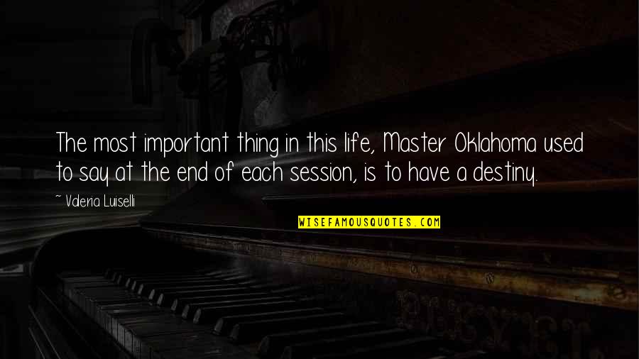 Oklahoma Quotes By Valeria Luiselli: The most important thing in this life, Master