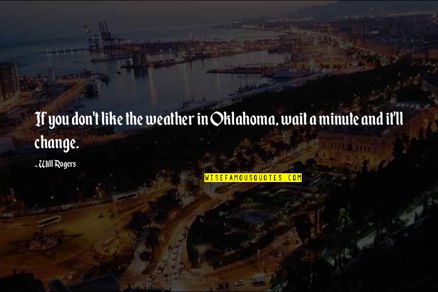 Oklahoma Quotes By Will Rogers: If you don't like the weather in Oklahoma,