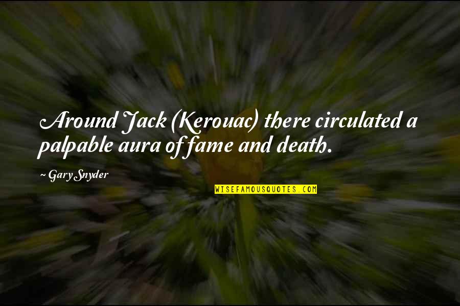 Oklahoma Wind Quotes By Gary Snyder: Around Jack (Kerouac) there circulated a palpable aura