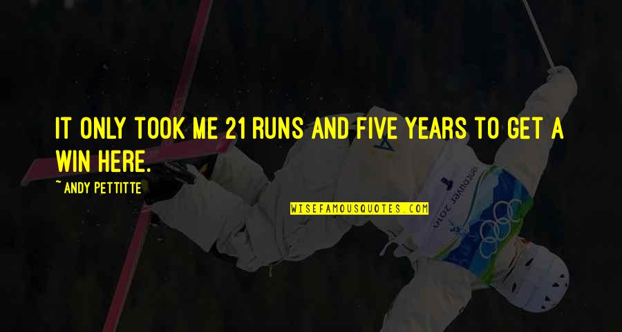 Oklahomans For The Arts Quotes By Andy Pettitte: It only took me 21 runs and five Oklahomans For The Arts Quotes By Andy Pettitte: It only took me 21 runs and five