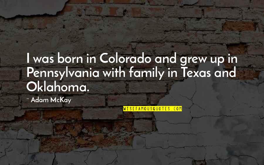 Oklahoma's Quotes By Adam McKay: I was born in Colorado and grew up