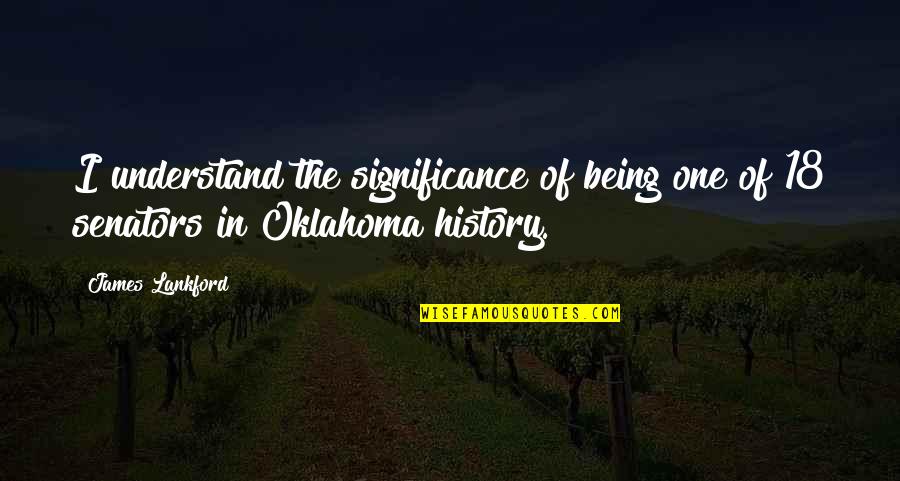 Oklahoma's Quotes By James Lankford: I understand the significance of being one of