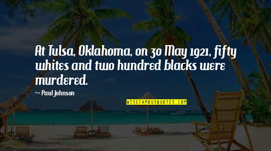 Oklahoma's Quotes By Paul Johnson: At Tulsa, Oklahoma, on 30 May 1921, fifty