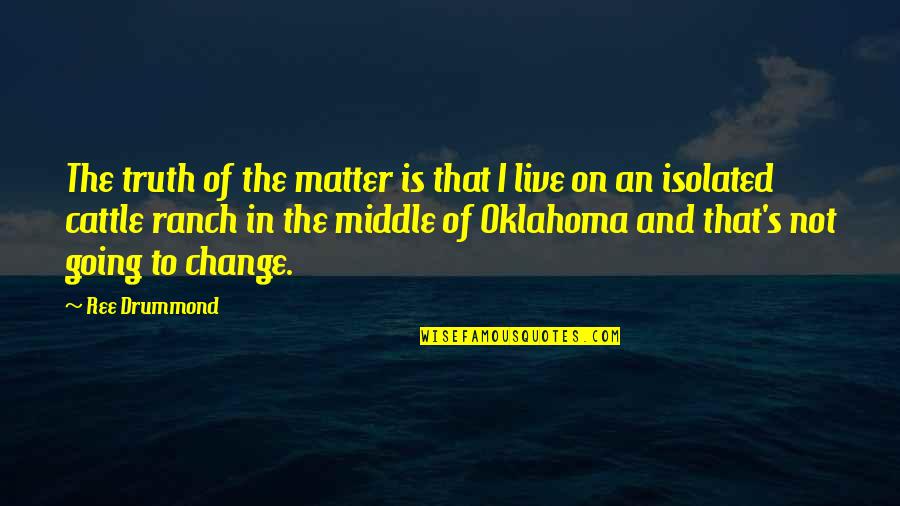 Oklahoma's Quotes By Ree Drummond: The truth of the matter is that I