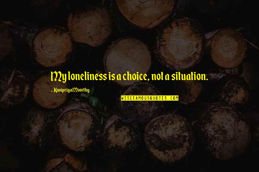 Oklarla Y N Quotes By Kavipriya Moorthy: My loneliness is a choice, not a situation.