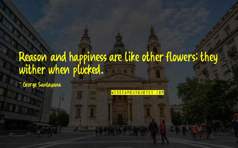 Okle Tek Quotes By George Santayana: Reason and happiness are like other flowers; they