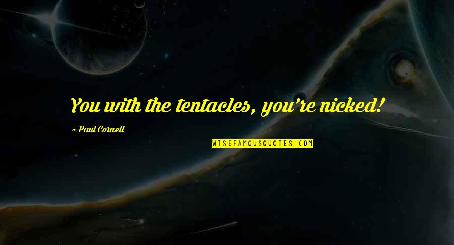 Okle Tek Quotes By Paul Cornell: You with the tentacles, you're nicked!