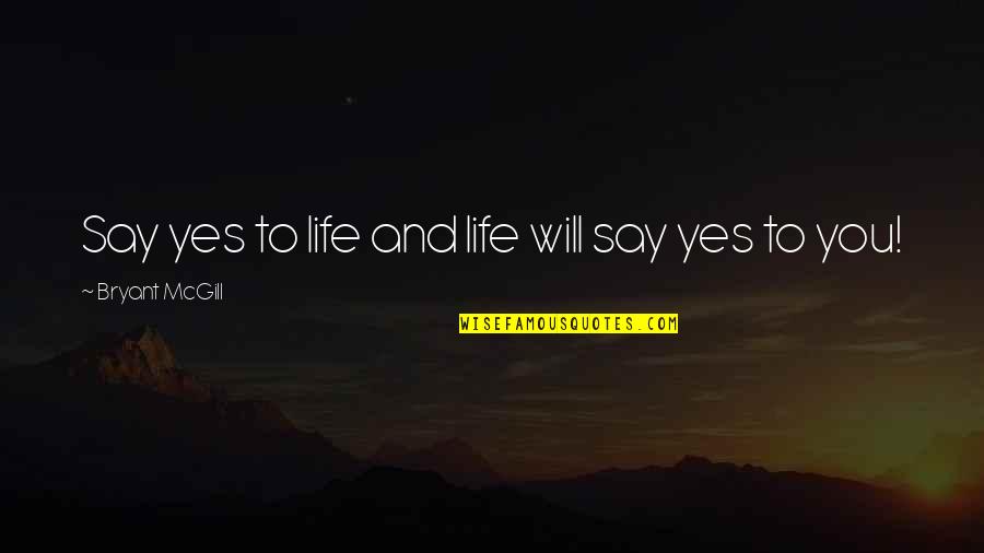 Oknoplastik Quotes By Bryant McGill: Say yes to life and life will say