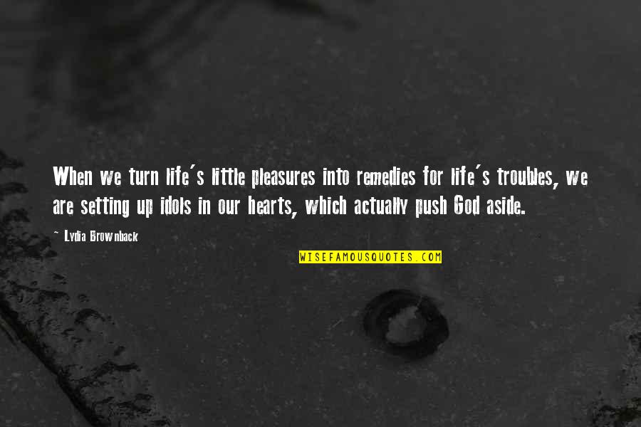 Oknoplastik Quotes By Lydia Brownback: When we turn life's little pleasures into remedies