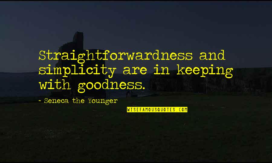 Oknoplastik Quotes By Seneca The Younger: Straightforwardness and simplicity are in keeping with goodness.