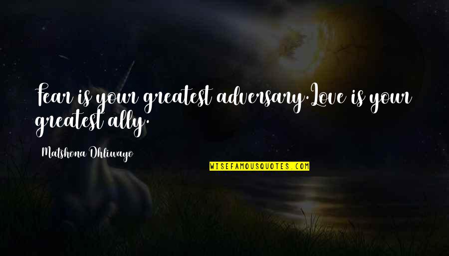 Oko Yushima Quotes By Matshona Dhliwayo: Fear is your greatest adversary.Love is your greatest Oko Yushima Quotes By Matshona Dhliwayo: Fear is your greatest adversary.Love is your greatest