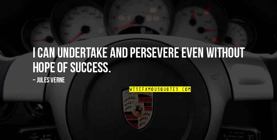 Okohybn Quotes By Jules Verne: I can undertake and persevere even without hope