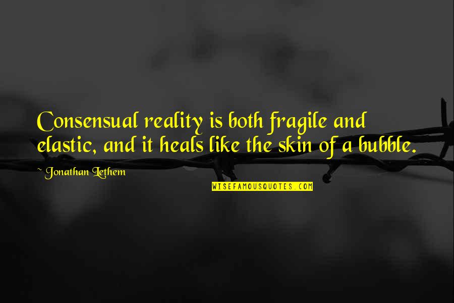 Okolie Bazenu Quotes By Jonathan Lethem: Consensual reality is both fragile and elastic, and