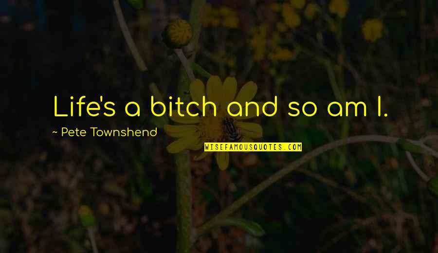 Okolie Vs Chamberlain Quotes By Pete Townshend: Life's a bitch and so am I. Okolie Vs Chamberlain Quotes By Pete Townshend: Life's a bitch and so am I.