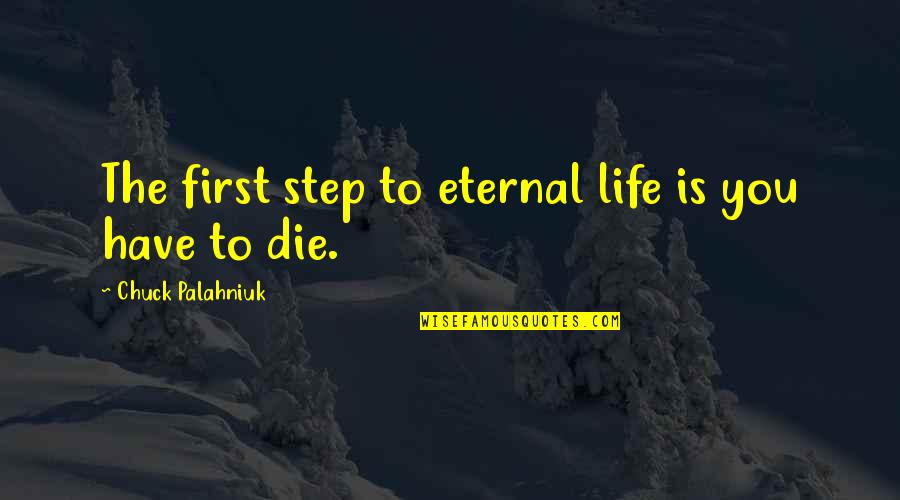 Okolnir Quotes By Chuck Palahniuk: The first step to eternal life is you Okolnir Quotes By Chuck Palahniuk: The first step to eternal life is you
