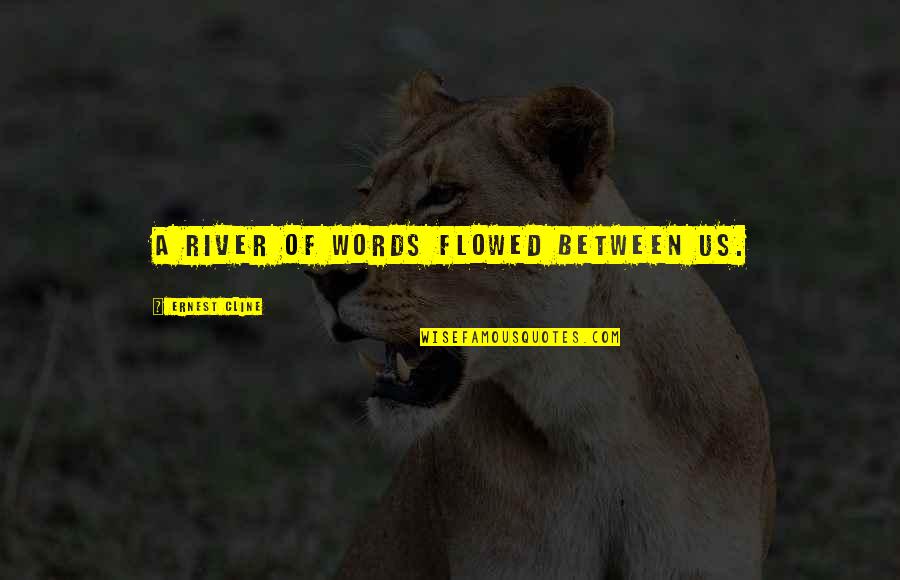 Okolnir Quotes By Ernest Cline: A river of words flowed between us. Okolnir Quotes By Ernest Cline: A river of words flowed between us.