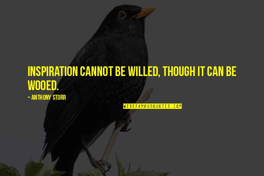 Okolnosti Znacenje Quotes By Anthony Storr: Inspiration cannot be willed, though it can be Okolnosti Znacenje Quotes By Anthony Storr: Inspiration cannot be willed, though it can be