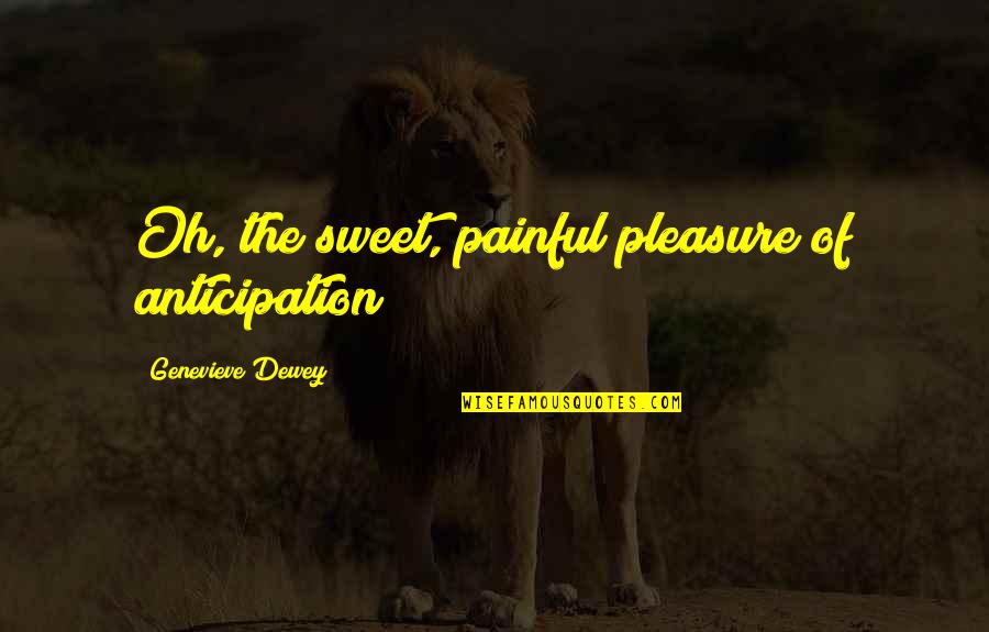 Okolnosti Znacenje Quotes By Genevieve Dewey: Oh, the sweet, painful pleasure of anticipation! Okolnosti Znacenje Quotes By Genevieve Dewey: Oh, the sweet, painful pleasure of anticipation!