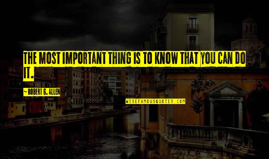 Okolnosti Znacenje Quotes By Robert G. Allen: The most important thing is to know that Okolnosti Znacenje Quotes By Robert G. Allen: The most important thing is to know that