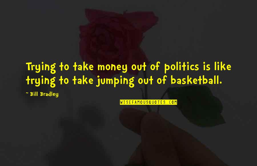 Okolofutbola Quotes By Bill Bradley: Trying to take money out of politics is Okolofutbola Quotes By Bill Bradley: Trying to take money out of politics is