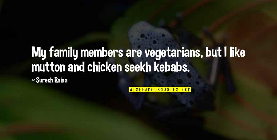 Okoniewski Dds Quotes By Suresh Raina: My family members are vegetarians, but I like