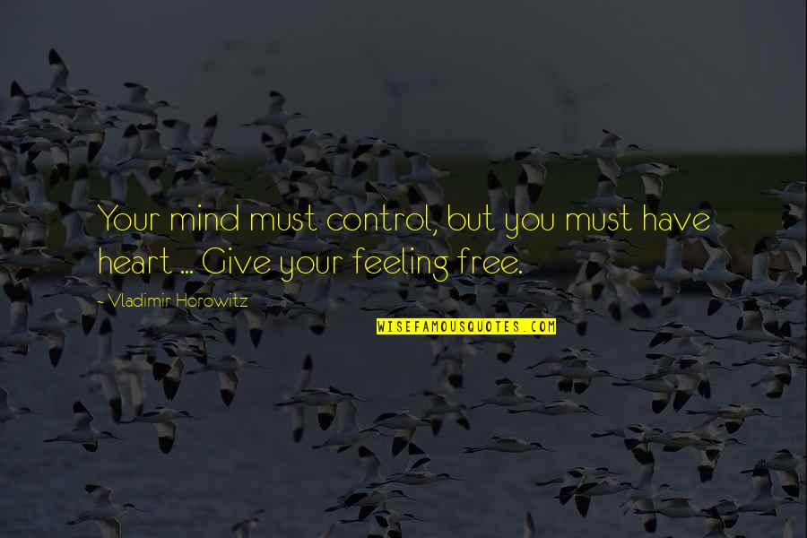 Okoniewski Dds Quotes By Vladimir Horowitz: Your mind must control, but you must have Okoniewski Dds Quotes By Vladimir Horowitz: Your mind must control, but you must have