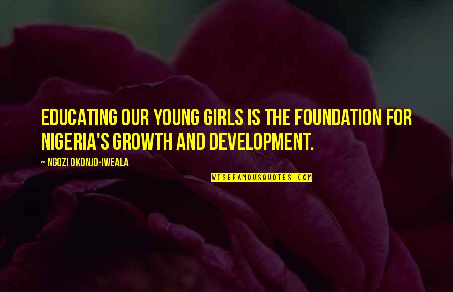 Okonjo Quotes By Ngozi Okonjo-Iweala: Educating our young girls is the foundation for