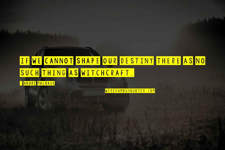 Okonkwo Being Selfish Quotes By Andre Malraux: If we cannot shape our destiny there as