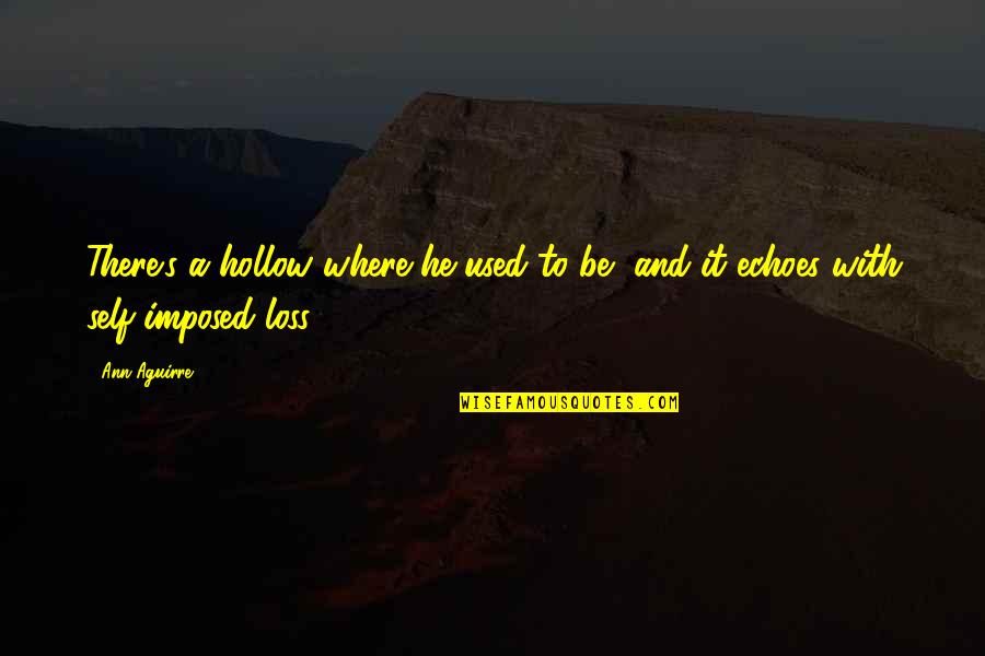 Okonkwo Being Selfish Quotes By Ann Aguirre: There's a hollow where he used to be,