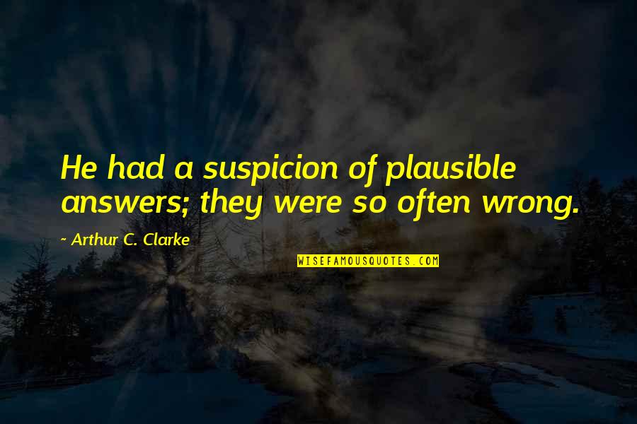 Okonkwo Killing Ikemefuna Quote Quotes By Arthur C. Clarke: He had a suspicion of plausible answers; they Okonkwo Killing Ikemefuna Quote Quotes By Arthur C. Clarke: He had a suspicion of plausible answers; they