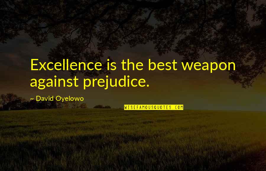Okonkwo Kills Himself Quote Quotes By David Oyelowo: Excellence is the best weapon against prejudice.