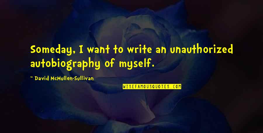 Okonkwo Tragic Hero Quotes By David McMullen-Sullivan: Someday, I want to write an unauthorized autobiography Okonkwo Tragic Hero Quotes By David McMullen-Sullivan: Someday, I want to write an unauthorized autobiography