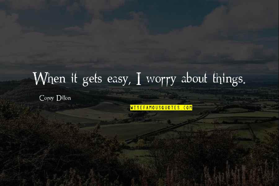 Okonkwo Wives Quotes By Corey Dillon: When it gets easy, I worry about things. Okonkwo Wives Quotes By Corey Dillon: When it gets easy, I worry about things.