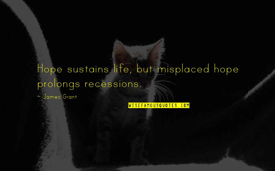 Okonkwos Relationships Quotes By James Grant: Hope sustains life, but misplaced hope prolongs recessions.