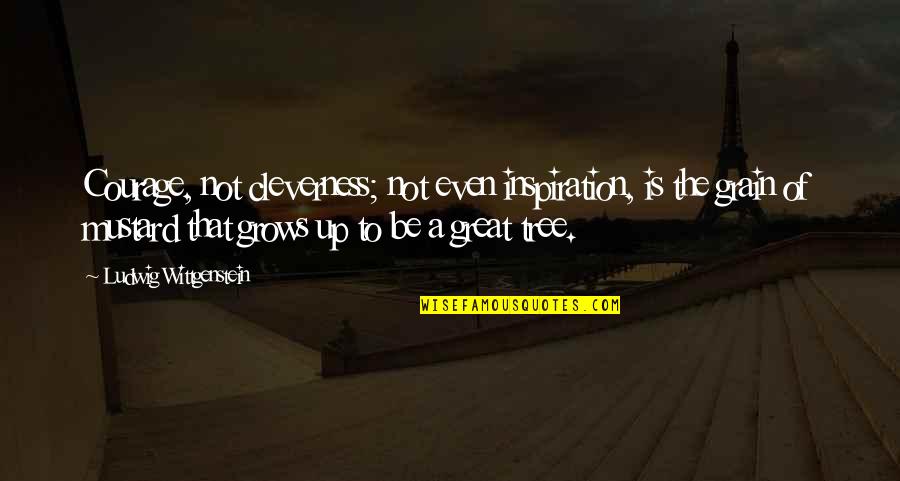 Okook Quotes By Ludwig Wittgenstein: Courage, not cleverness; not even inspiration, is the Okook Quotes By Ludwig Wittgenstein: Courage, not cleverness; not even inspiration, is the