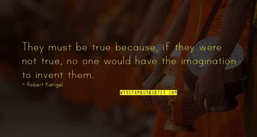 Okook Quotes By Robert Kanigel: They must be true because, if they were