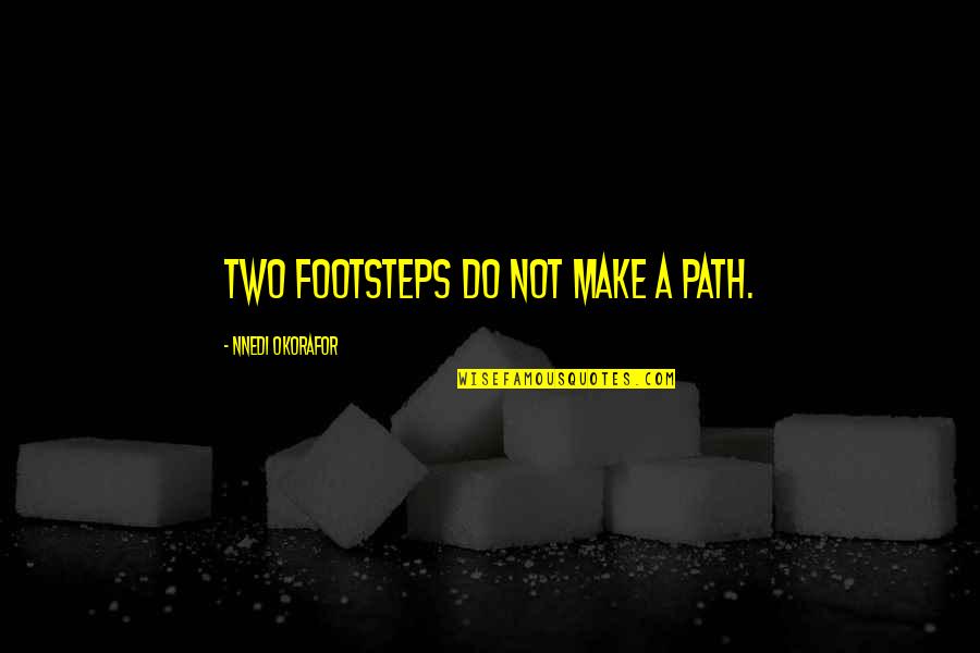 Okorafor Nnedi Quotes By Nnedi Okorafor: Two footsteps do not make a path. Okorafor Nnedi Quotes By Nnedi Okorafor: Two footsteps do not make a path.