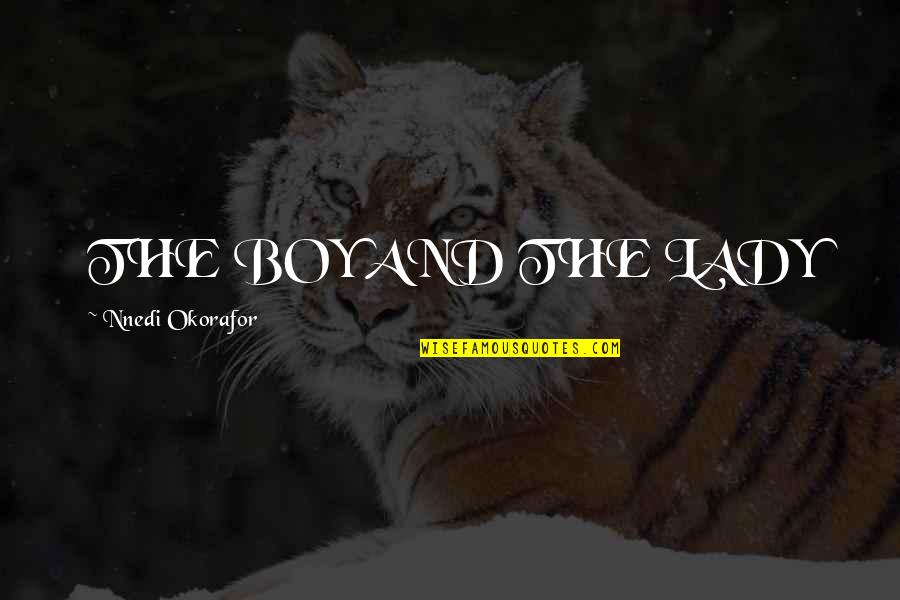 Okorafor Nnedi Quotes By Nnedi Okorafor: THE BOY AND THE LADY Okorafor Nnedi Quotes By Nnedi Okorafor: THE BOY AND THE LADY