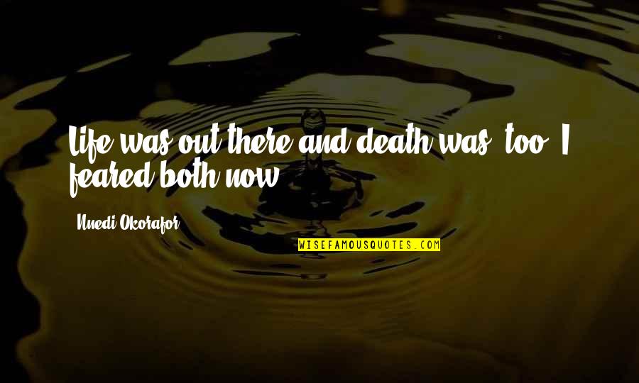 Okorafor Nnedi Quotes By Nnedi Okorafor: Life was out there and death was, too. Okorafor Nnedi Quotes By Nnedi Okorafor: Life was out there and death was, too.
