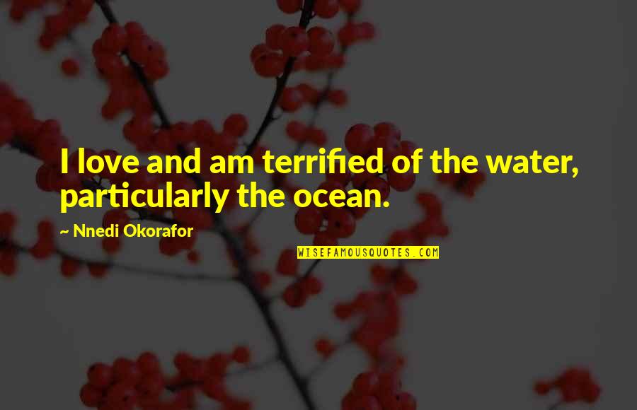 Okorafor Nnedi Quotes By Nnedi Okorafor: I love and am terrified of the water, Okorafor Nnedi Quotes By Nnedi Okorafor: I love and am terrified of the water,