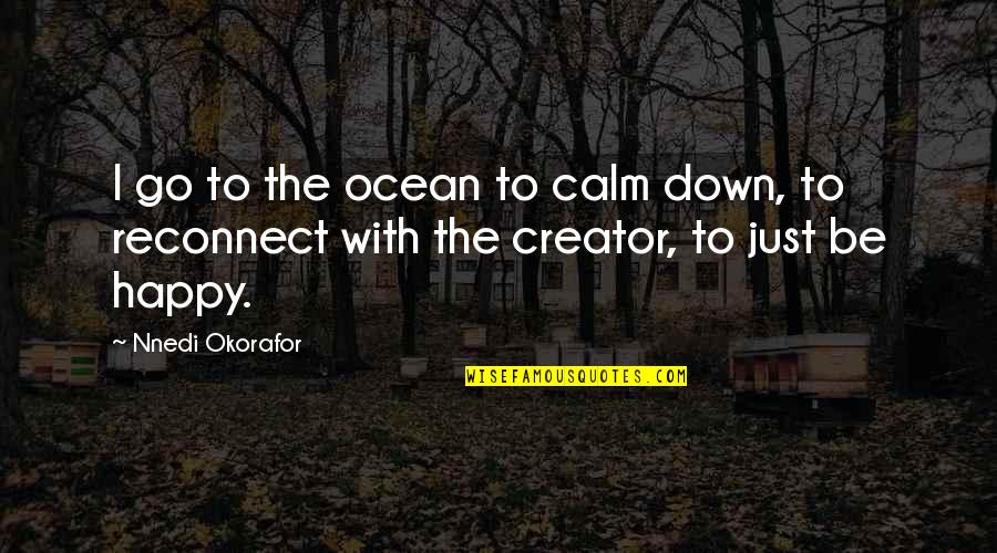 Okorafor Nnedi Quotes By Nnedi Okorafor: I go to the ocean to calm down,