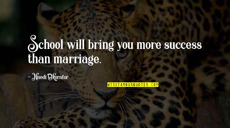 Okorafor Nnedi Quotes By Nnedi Okorafor: School will bring you more success than marriage. Okorafor Nnedi Quotes By Nnedi Okorafor: School will bring you more success than marriage.