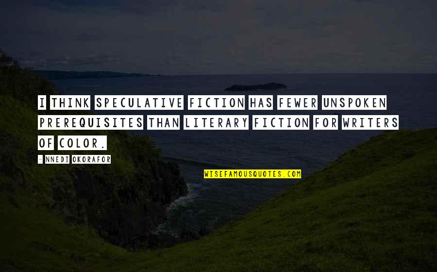 Okorafor Nnedi Quotes By Nnedi Okorafor: I think speculative fiction has fewer unspoken prerequisites Okorafor Nnedi Quotes By Nnedi Okorafor: I think speculative fiction has fewer unspoken prerequisites