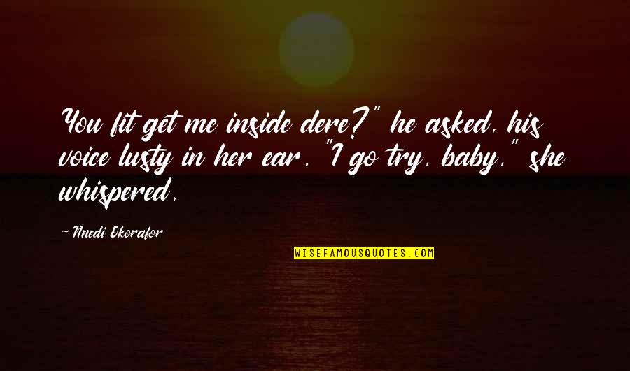 Okorafor Nnedi Quotes By Nnedi Okorafor: You fit get me inside dere?" he asked, Okorafor Nnedi Quotes By Nnedi Okorafor: You fit get me inside dere?" he asked,