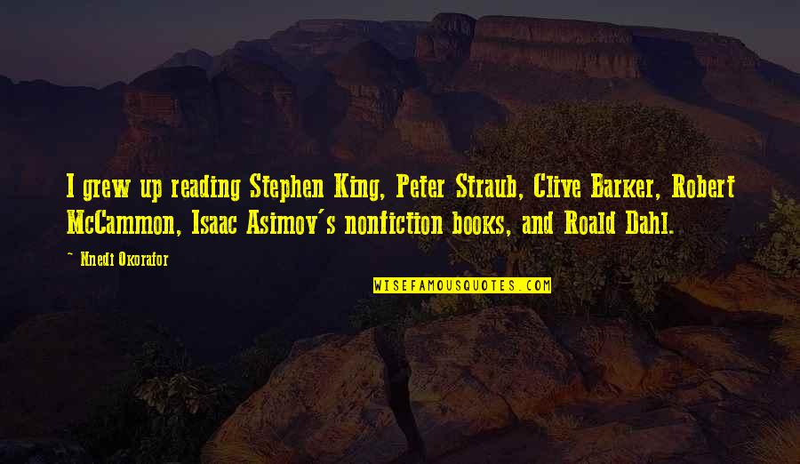 Okorafor Nnedi Quotes By Nnedi Okorafor: I grew up reading Stephen King, Peter Straub, Okorafor Nnedi Quotes By Nnedi Okorafor: I grew up reading Stephen King, Peter Straub,