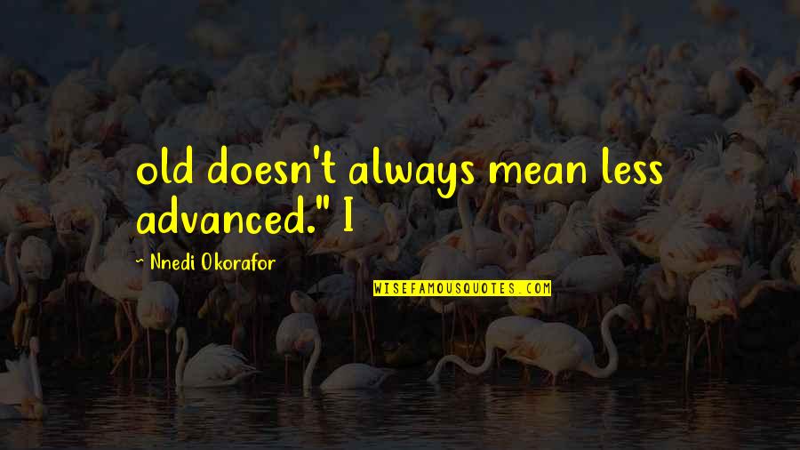 Okorafor Nnedi Quotes By Nnedi Okorafor: old doesn't always mean less advanced." I Okorafor Nnedi Quotes By Nnedi Okorafor: old doesn't always mean less advanced." I