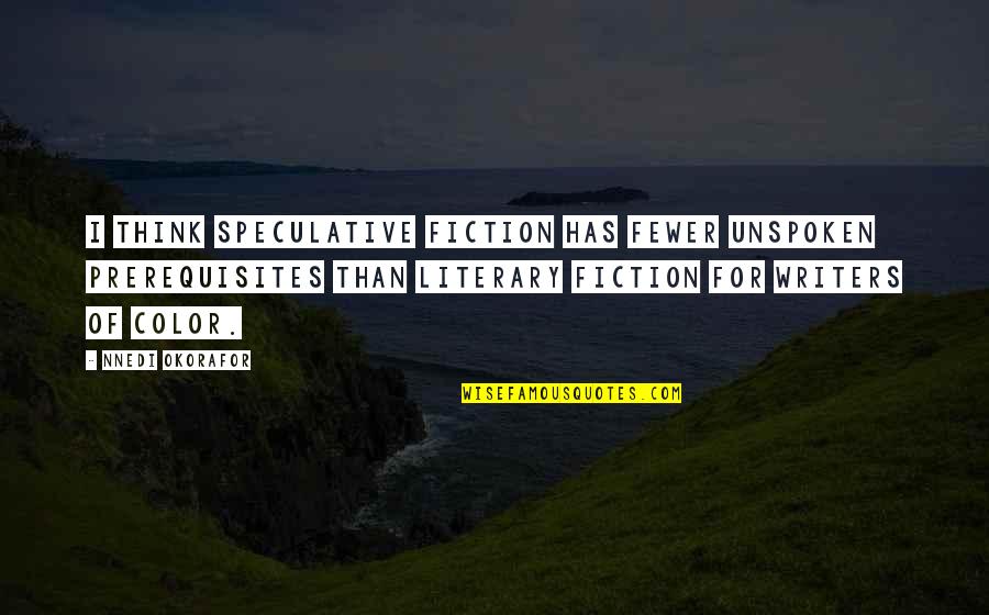 Okorafor Quotes By Nnedi Okorafor: I think speculative fiction has fewer unspoken prerequisites