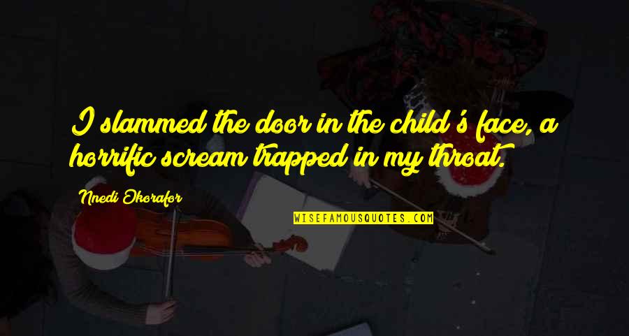 Okorafor Quotes By Nnedi Okorafor: I slammed the door in the child's face,